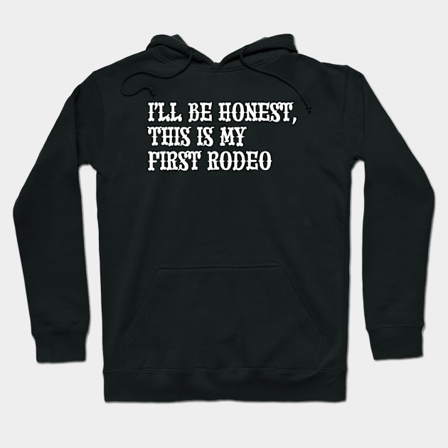 I'll Be Honest, This Is My First Rodeo Hoodie by eighttwentythreetees